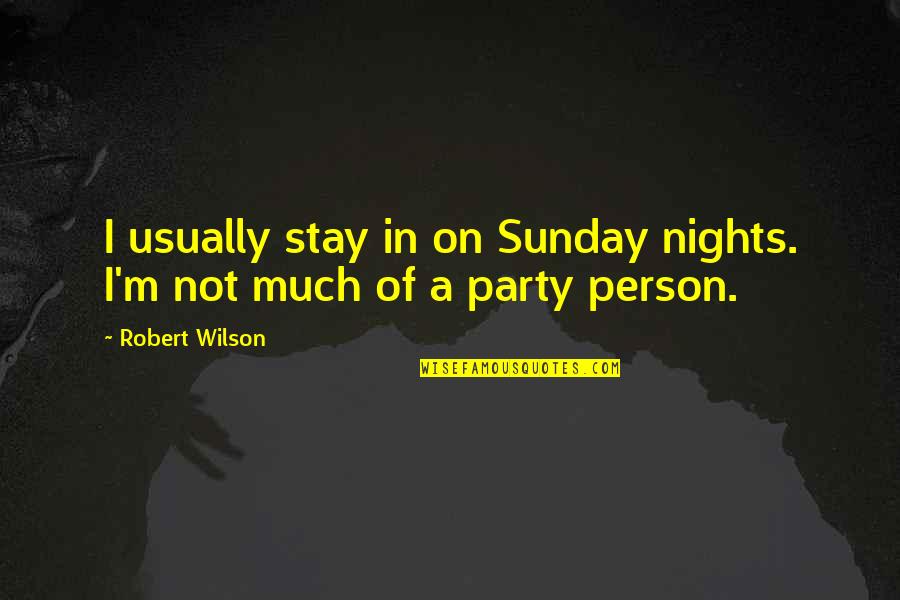 Party Nights Quotes By Robert Wilson: I usually stay in on Sunday nights. I'm