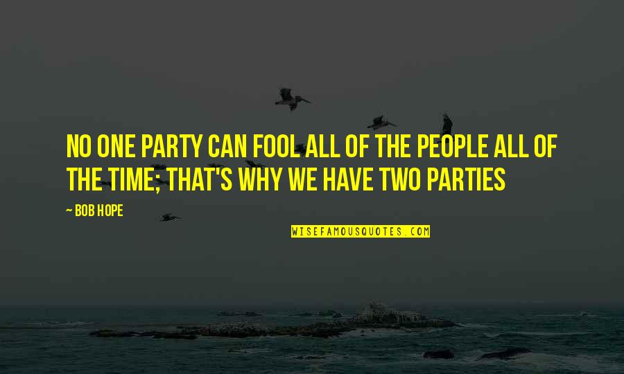 Party Of Two Quotes By Bob Hope: No one party can fool all of the