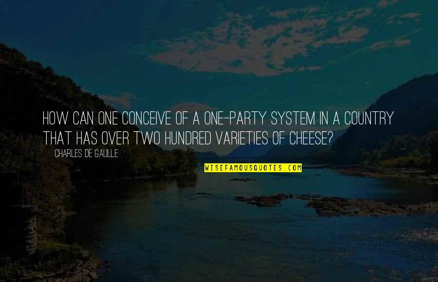 Party Of Two Quotes By Charles De Gaulle: How can one conceive of a one-party system