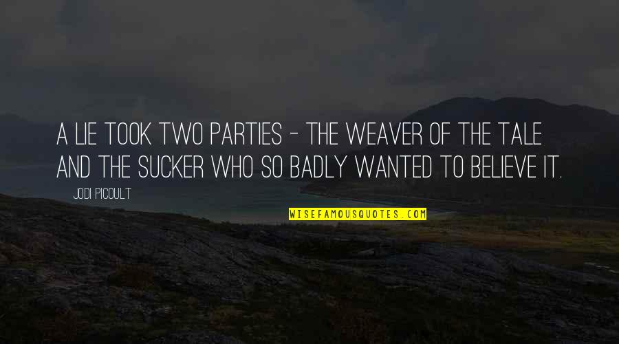 Party Of Two Quotes By Jodi Picoult: A lie took two parties - the weaver