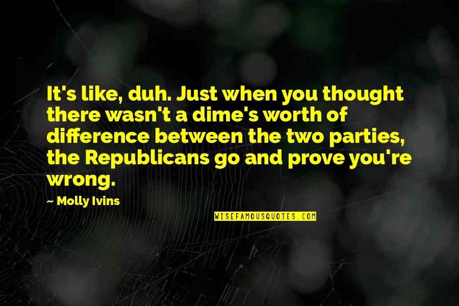 Party Of Two Quotes By Molly Ivins: It's like, duh. Just when you thought there Party Of Two Quotes By Molly Ivins: It's like, duh. Just when you thought there