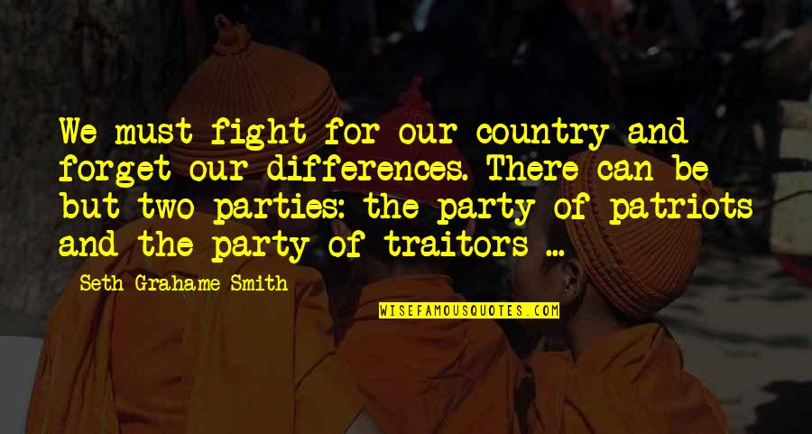 Party Of Two Quotes By Seth Grahame-Smith: We must fight for our country and forget
