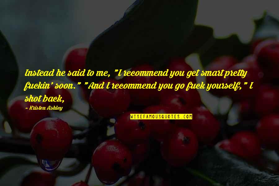 Party On Garth Supernatural Quotes By Kristen Ashley: Instead he said to me, "I recommend you Party On Garth Supernatural Quotes By Kristen Ashley: Instead he said to me, "I recommend you
