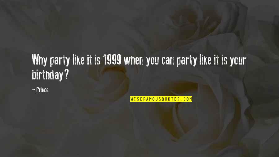 Party On Your Birthday Quotes By Prince: Why party like it is 1999 when you