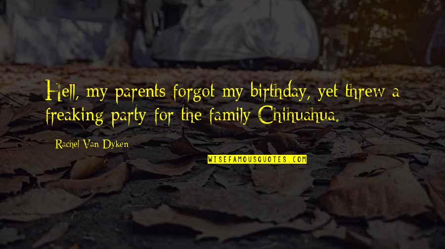 Party On Your Birthday Quotes By Rachel Van Dyken: Hell, my parents forgot my birthday, yet threw