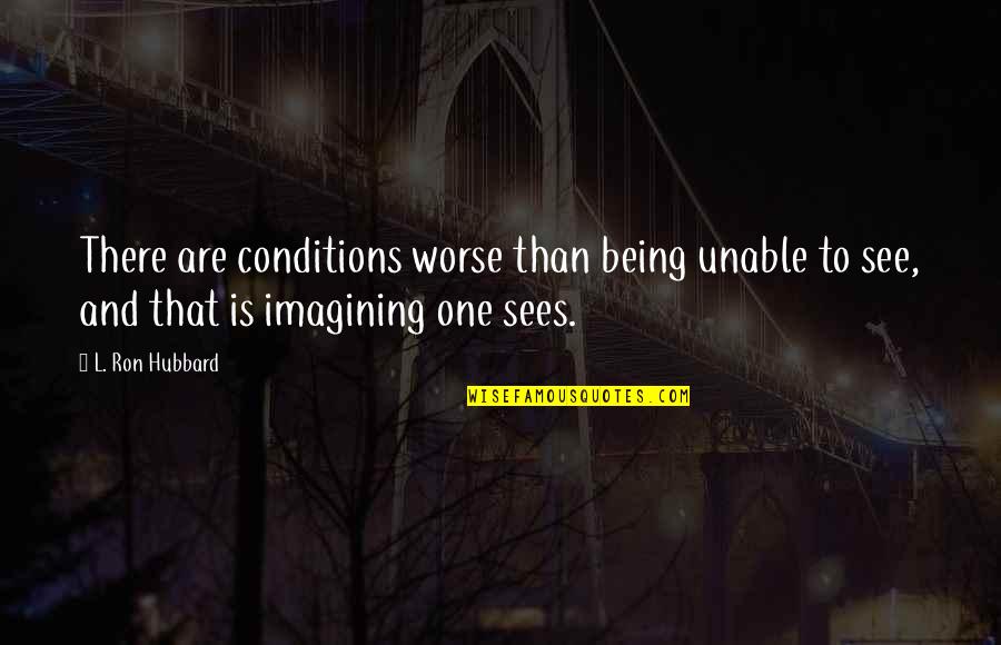 Party Planning Quotes By L. Ron Hubbard: There are conditions worse than being unable to