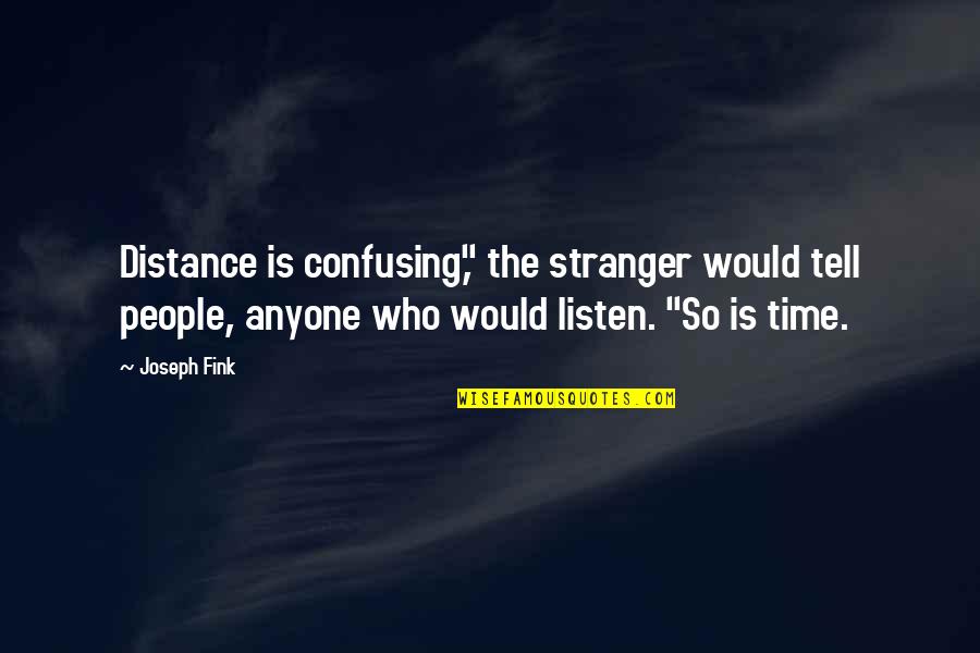 Party Popper Quotes By Joseph Fink: Distance is confusing," the stranger would tell people,