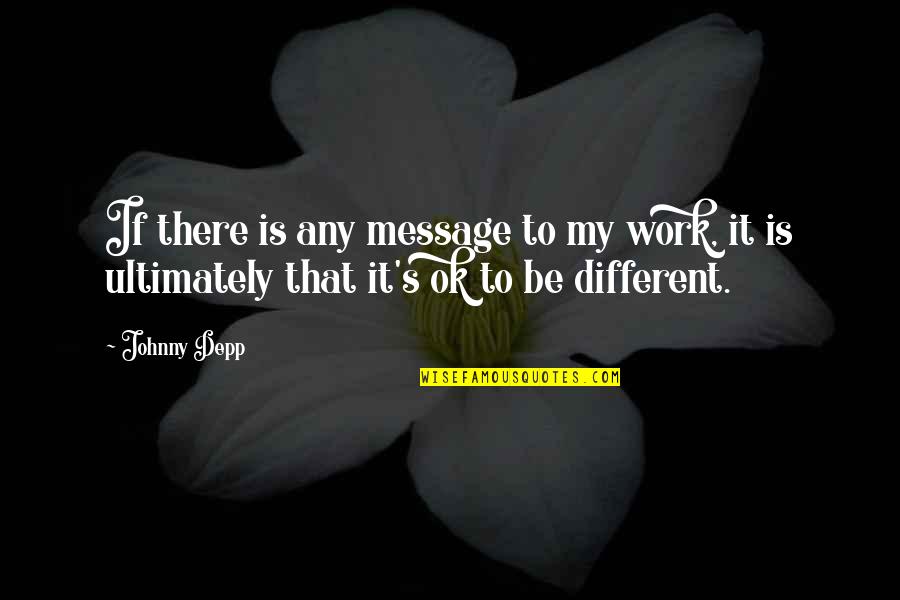 Party Prep Quotes By Johnny Depp: If there is any message to my work,