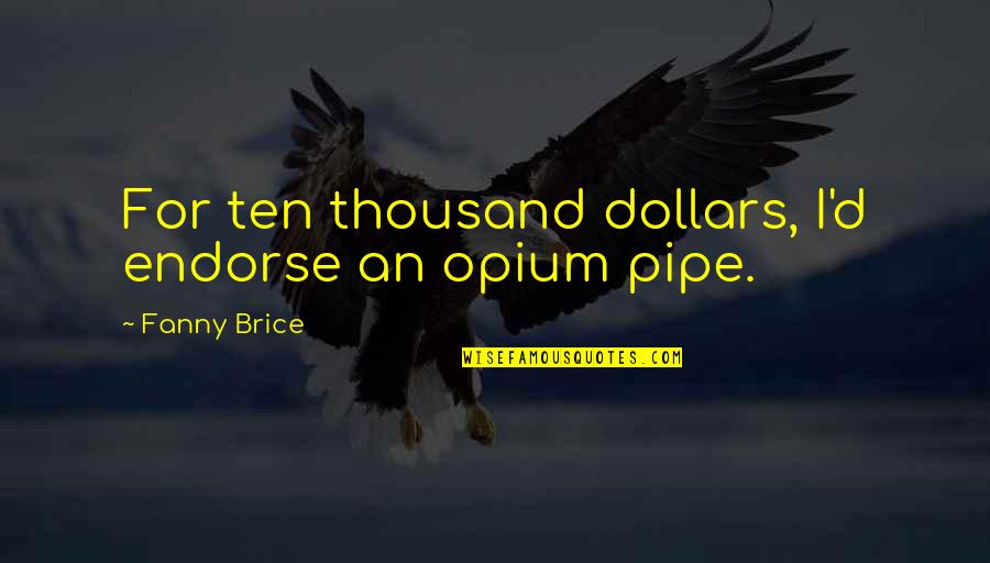 Party Pump Up Quotes By Fanny Brice: For ten thousand dollars, I'd endorse an opium