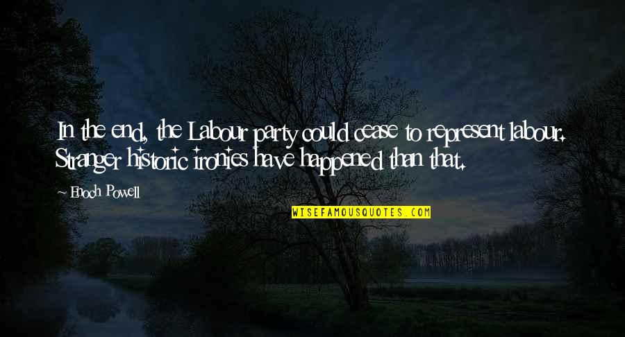 Party Quotes By Enoch Powell: In the end, the Labour party could cease Party Quotes By Enoch Powell: In the end, the Labour party could cease