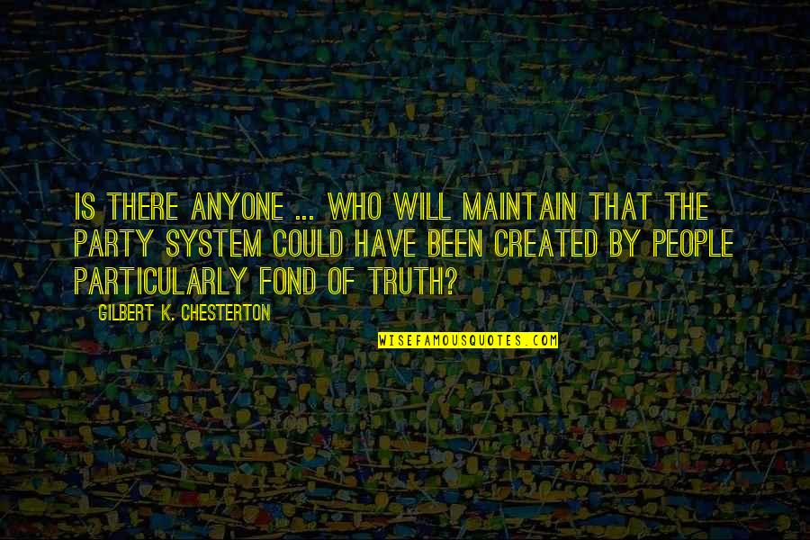Party Quotes By Gilbert K. Chesterton: Is there anyone ... who will maintain that Party Quotes By Gilbert K. Chesterton: Is there anyone ... who will maintain that