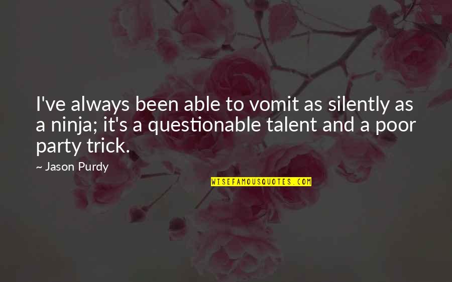 Party Quotes By Jason Purdy: I've always been able to vomit as silently Party Quotes By Jason Purdy: I've always been able to vomit as silently