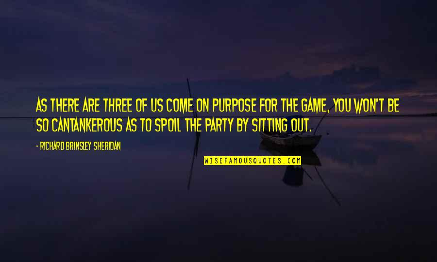 Party Quotes By Richard Brinsley Sheridan: As there are three of us come on
