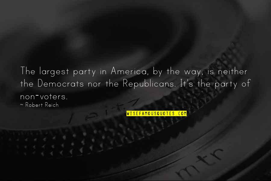 Party Quotes By Robert Reich: The largest party in America, by the way, Party Quotes By Robert Reich: The largest party in America, by the way,