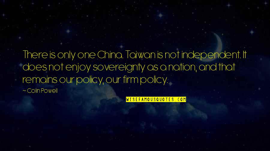 Party Ready Quotes By Colin Powell: There is only one China. Taiwan is not Party Ready Quotes By Colin Powell: There is only one China. Taiwan is not