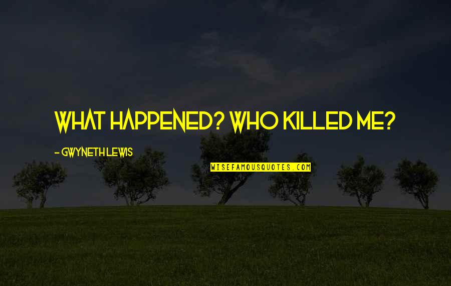 Party Ready Quotes By Gwyneth Lewis: What happened? Who killed me? Party Ready Quotes By Gwyneth Lewis: What happened? Who killed me?
