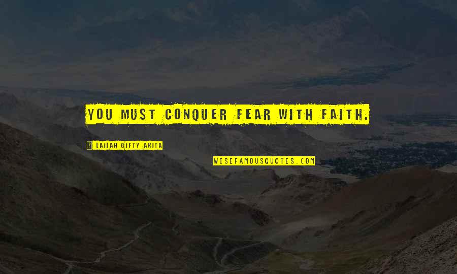 Party Reminder Quotes By Lailah Gifty Akita: You must conquer fear with faith.