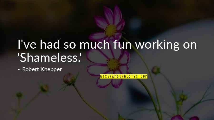 Party Reminder Quotes By Robert Knepper: I've had so much fun working on 'Shameless.'