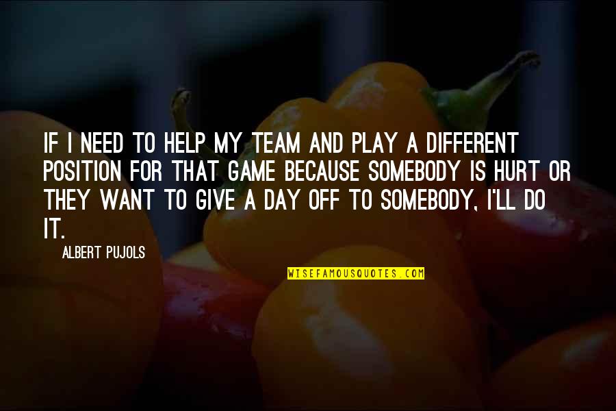 Party Rhymes Quotes By Albert Pujols: If I need to help my team and