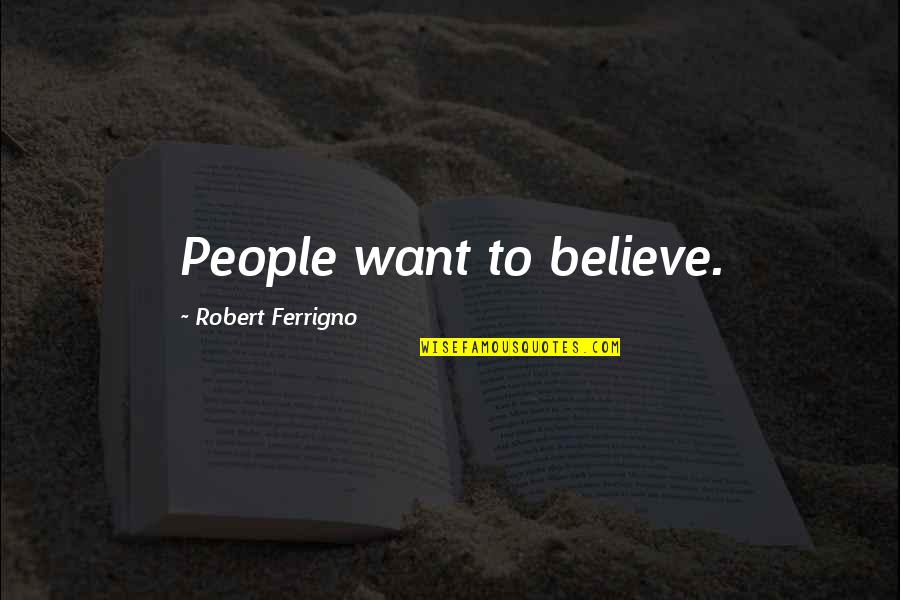 Party Rhymes Quotes By Robert Ferrigno: People want to believe.