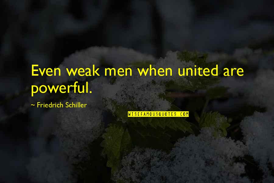 Party Spoiler Quotes By Friedrich Schiller: Even weak men when united are powerful.