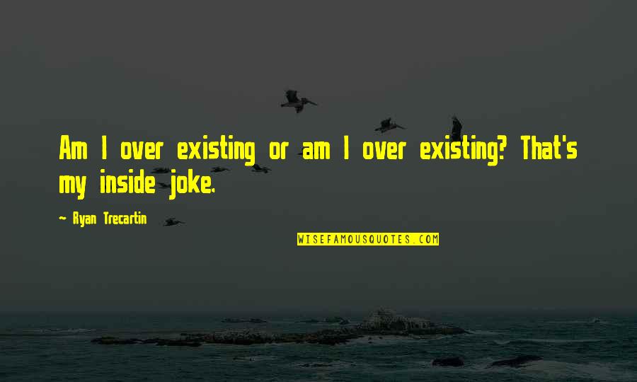 Party Spoiler Quotes By Ryan Trecartin: Am I over existing or am I over
