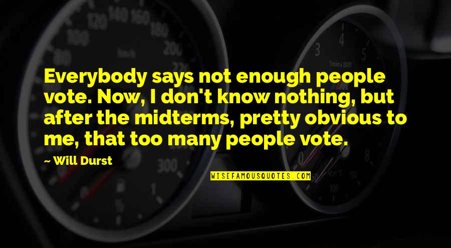Party Starter Quotes By Will Durst: Everybody says not enough people vote. Now, I