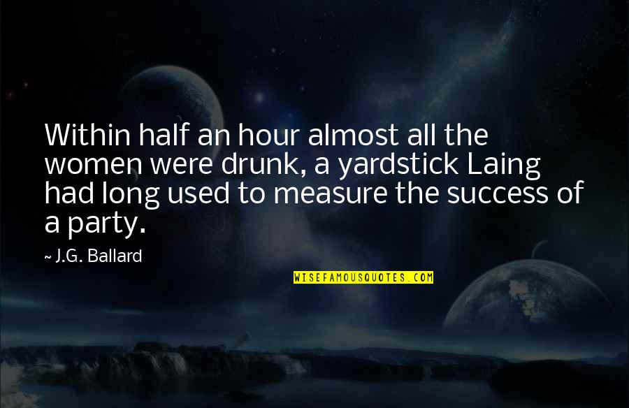 Party Success Quotes By J.G. Ballard: Within half an hour almost all the women Party Success Quotes By J.G. Ballard: Within half an hour almost all the women
