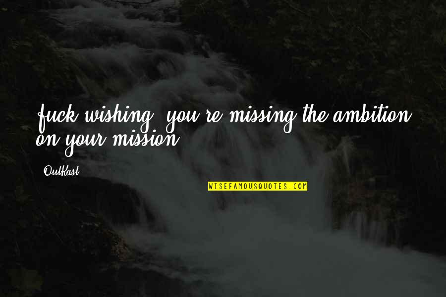 Party Taglines Quotes By OutKast: fuck wishing. you're missing the ambition on your