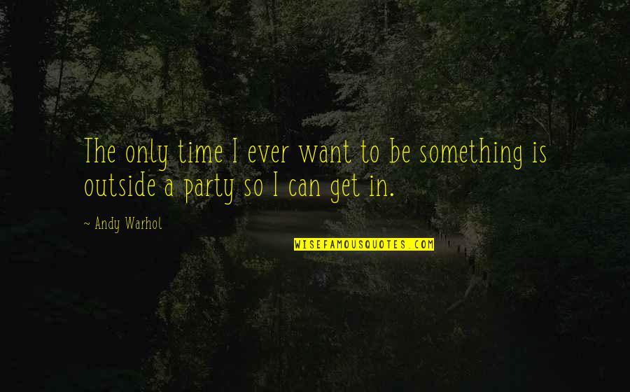 Party Time Quotes By Andy Warhol: The only time I ever want to be