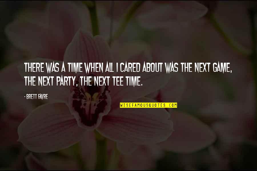 Party Time Quotes By Brett Favre: There was a time when all I cared