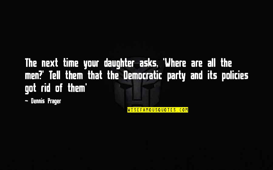 Party Time Quotes By Dennis Prager: The next time your daughter asks, 'Where are