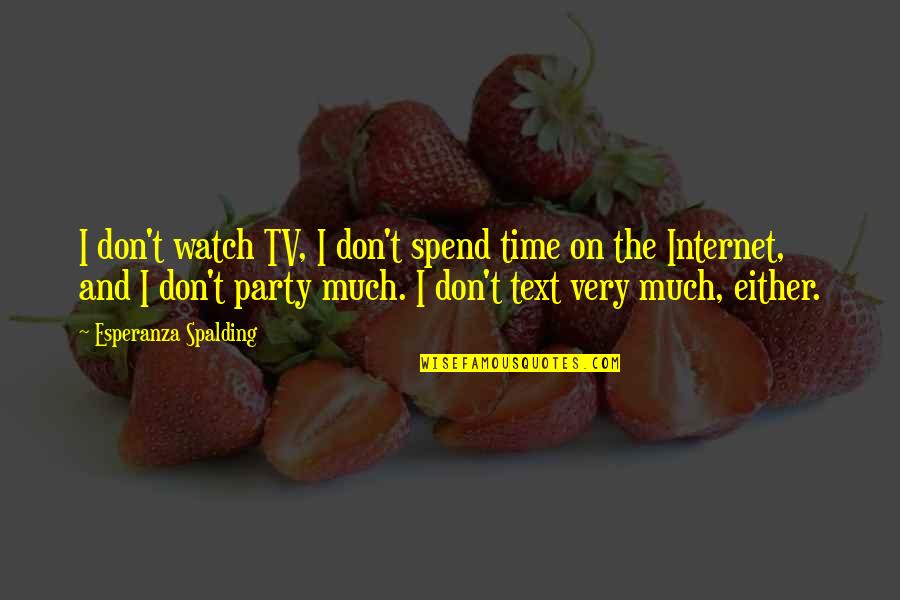 Party Time Quotes By Esperanza Spalding: I don't watch TV, I don't spend time