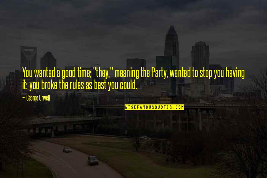 Party Time Quotes By George Orwell: You wanted a good time; "they," meaning the