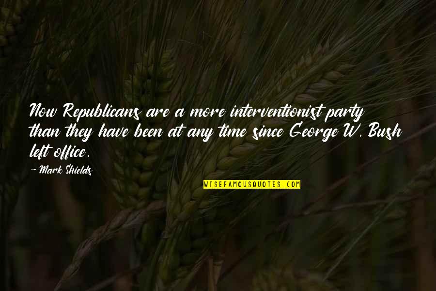 Party Time Quotes By Mark Shields: Now Republicans are a more interventionist party than