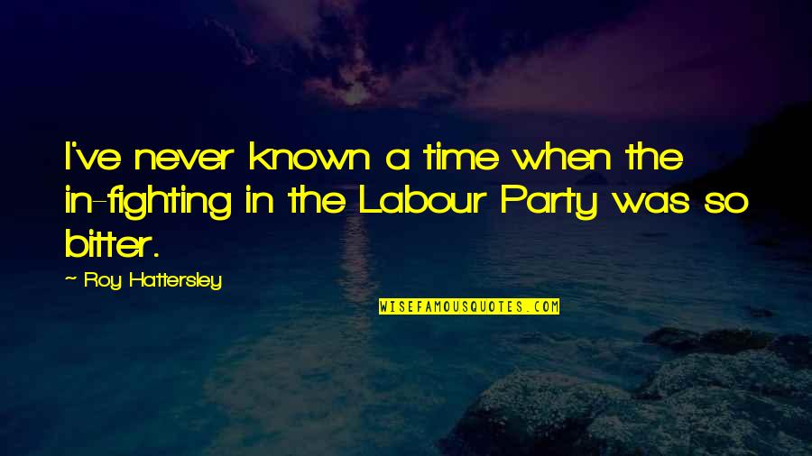 Party Time Quotes By Roy Hattersley: I've never known a time when the in-fighting