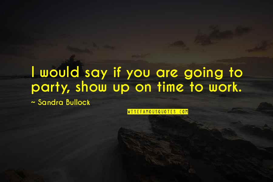 Party Time Quotes By Sandra Bullock: I would say if you are going to