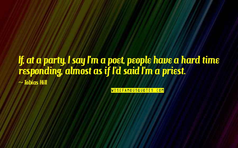 Party Time Quotes By Tobias Hill: If, at a party, I say I'm a