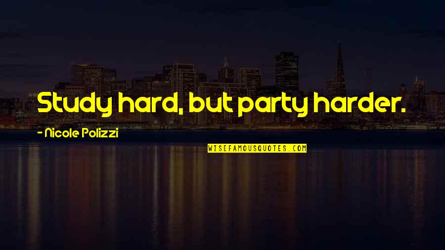 Party Too Hard Quotes By Nicole Polizzi: Study hard, but party harder.