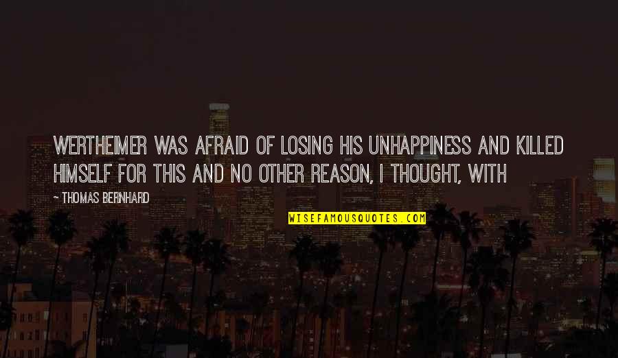 Party While You're Young Quotes By Thomas Bernhard: Wertheimer was afraid of losing his unhappiness and Party While You're Young Quotes By Thomas Bernhard: Wertheimer was afraid of losing his unhappiness and