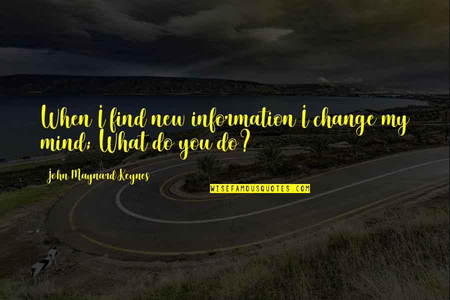 Partygoers Quotes By John Maynard Keynes: When I find new information I change my Partygoers Quotes By John Maynard Keynes: When I find new information I change my