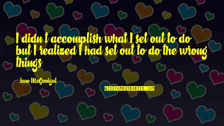 Partying And Drugs Quotes By Jane McGonigal: I didn't accomplish what I set out to