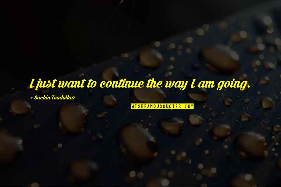 Partying And Enjoying Life Quotes By Sachin Tendulkar: I just want to continue the way I
