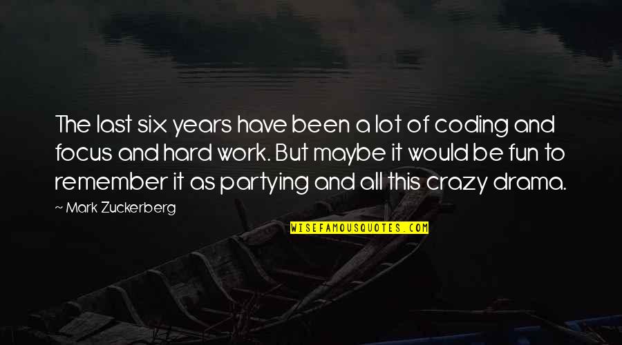 Partying Hard Quotes By Mark Zuckerberg: The last six years have been a lot
