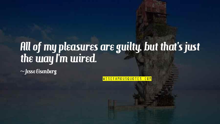 Partying Mother Quotes By Jesse Eisenberg: All of my pleasures are guilty, but that's