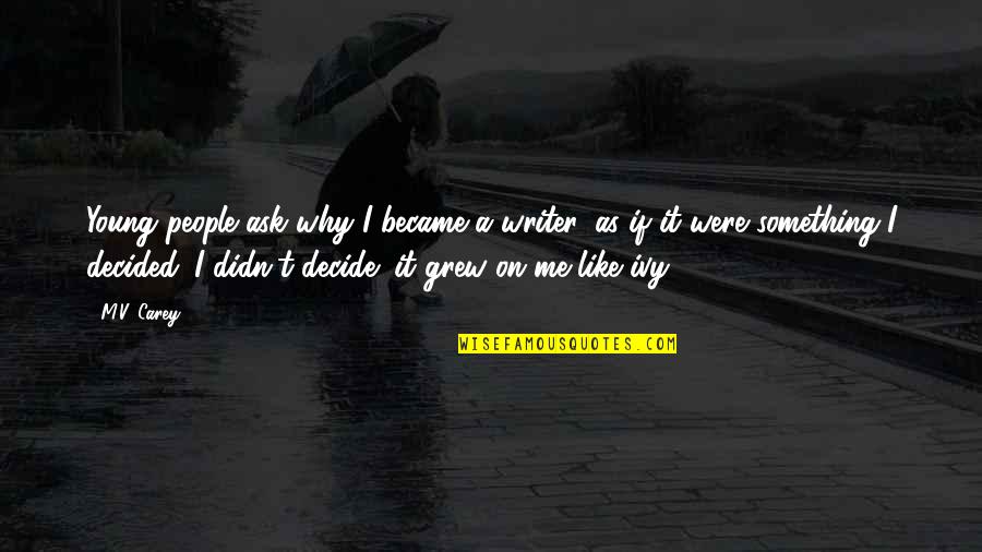 Partying Mother Quotes By M.V. Carey: Young people ask why I became a writer,