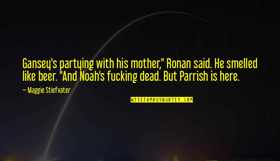 Partying Mother Quotes By Maggie Stiefvater: Gansey's partying with his mother," Ronan said. He