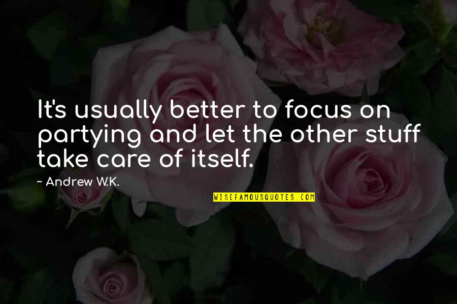 Partying Quotes By Andrew W.K.: It's usually better to focus on partying and