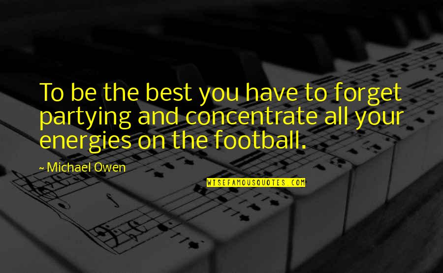 Partying Quotes By Michael Owen: To be the best you have to forget