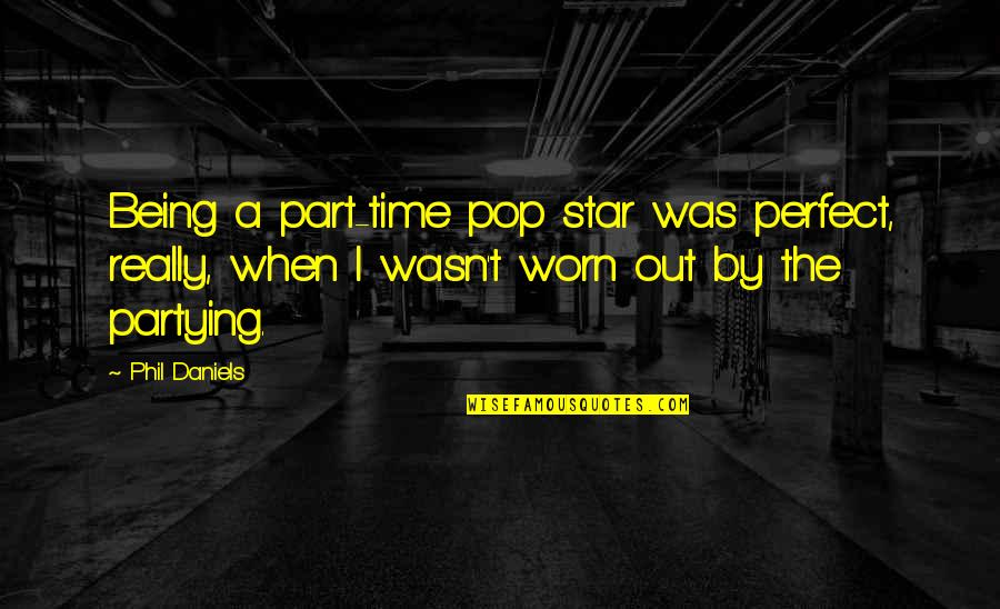 Partying Quotes By Phil Daniels: Being a part-time pop star was perfect, really,